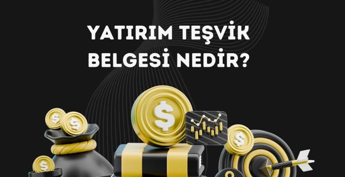 Yatırım Teşvik Belgesi Nedir?