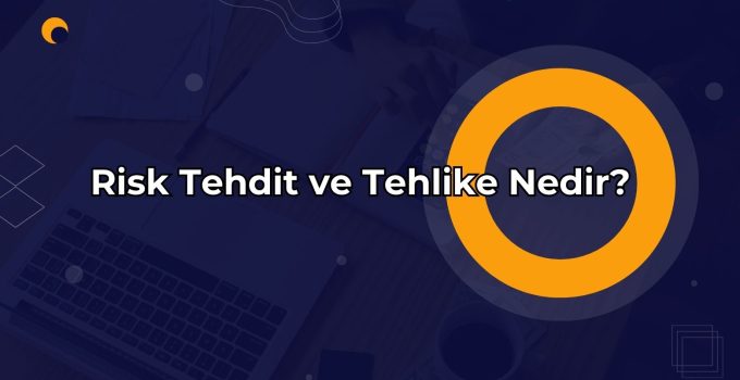 Risk, Tehdit ve Tehlike Nedir?